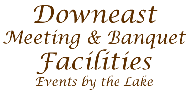 Downeast Meeting & Banquet Facilities ~ Events by the Lake